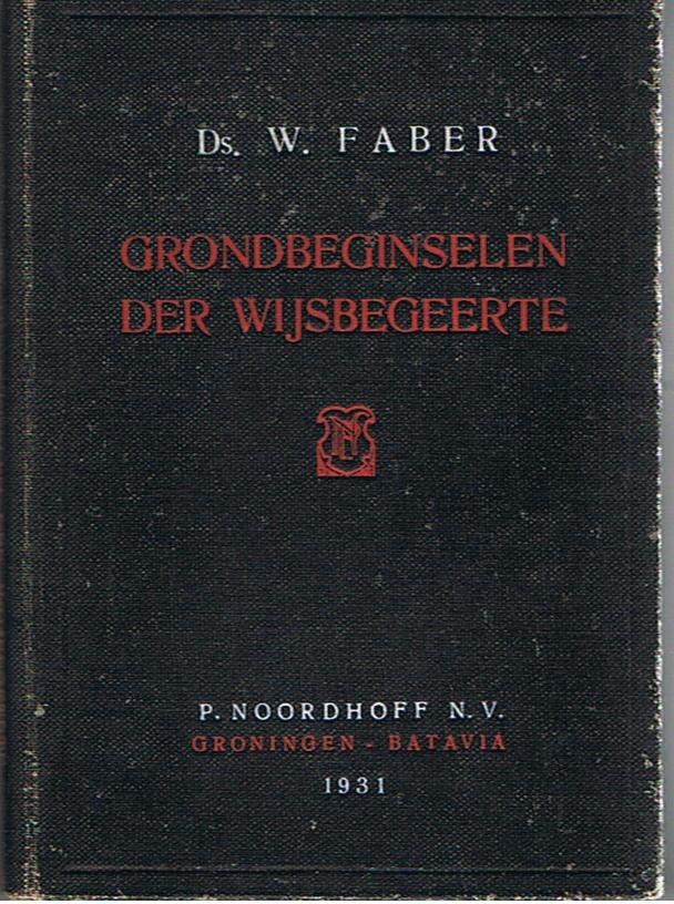 Faber, Ds. W. - Grondbeginselen der Wijsbegeerte - Handleing voor Gymnasium, Lyceum, HBS en Zelfstudie