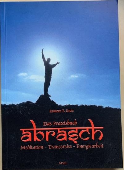 Sotes, Romero E. - DAS PRAXISBUCH ABRASCH:  Meditation - Trancereise - Energiearbeit. Mit CD.