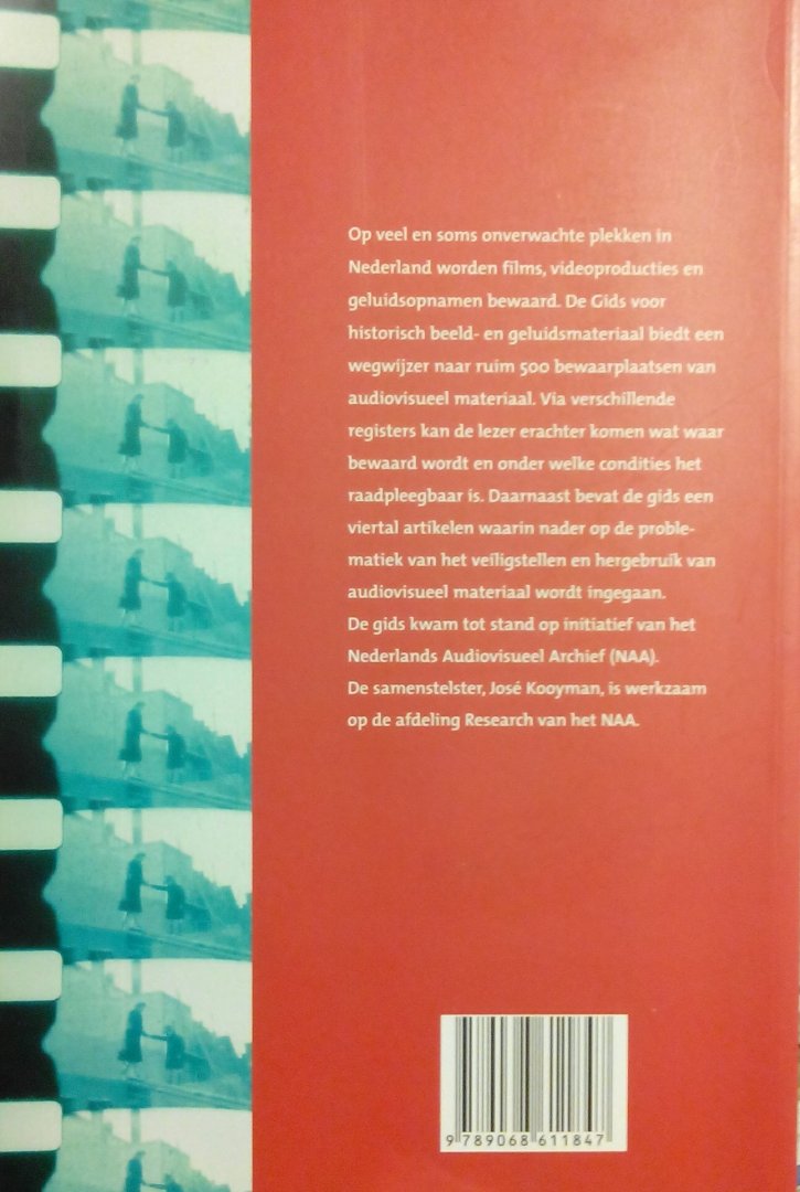 Kooijman , José . ( Samensteller . ) [ isbn 9789068611847 ] 5015 - Gids voor Historisch Beeld- en Geluidsmateriaal  . ( Op veel en soms onverwachte plekken in Nederland worden films, videoproducties en geluidsopnamen bewaard. De Gids voor Historisch Beeld en Geluidsopnamen biedt een wegwijzer naar ruim 500 -