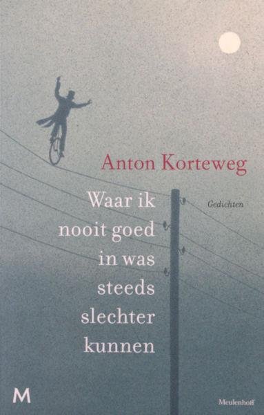 Korteweg, Anton. - Waar ik nooit goed in was steeds slechter kunnen.