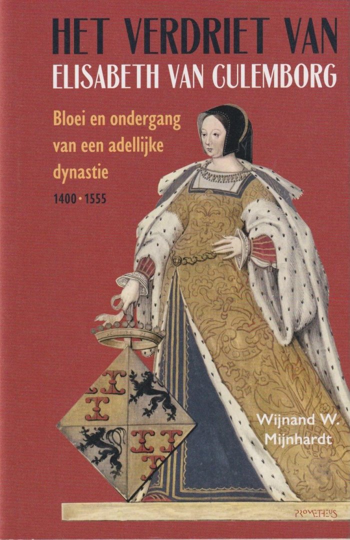 Mijnhardt, Wijnand W. - Het verdriet van Elisabeth van Culemborg: Bloei en ondergang van een adellijke dynastie. 1400-1555