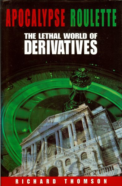 Thomson, Richard - Apocalyps roulette / The lethal world of derivatives