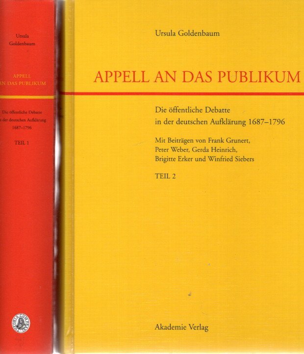 GOLDENBAUM, Ursula - Appell an das Publikum - Die öffentlichte Debatte in der deutschen Aufklärung 1687-1796 - Mit Beiträgen von Frank Grunert, Peter Weber, Gerda Heinrich, Brigitte Erker und Winfried Siebers. - Teil 1 + 2.