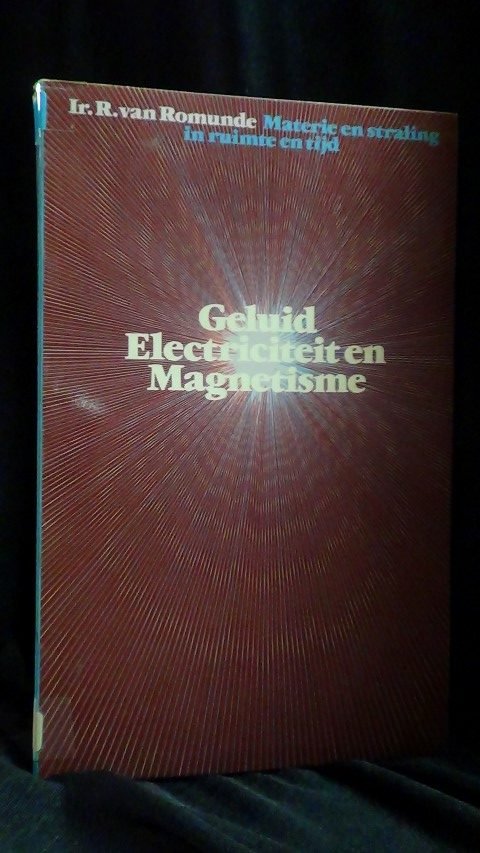 Romunde, R. van - Materie en straling in ruimte en tijd. Band 2. Geluid, electriciteit en magnetisme.