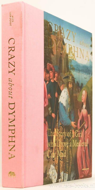 DORST, SVEN VAN - Crazy about Dymphna, The story of a girl who drive a medieval city mad.