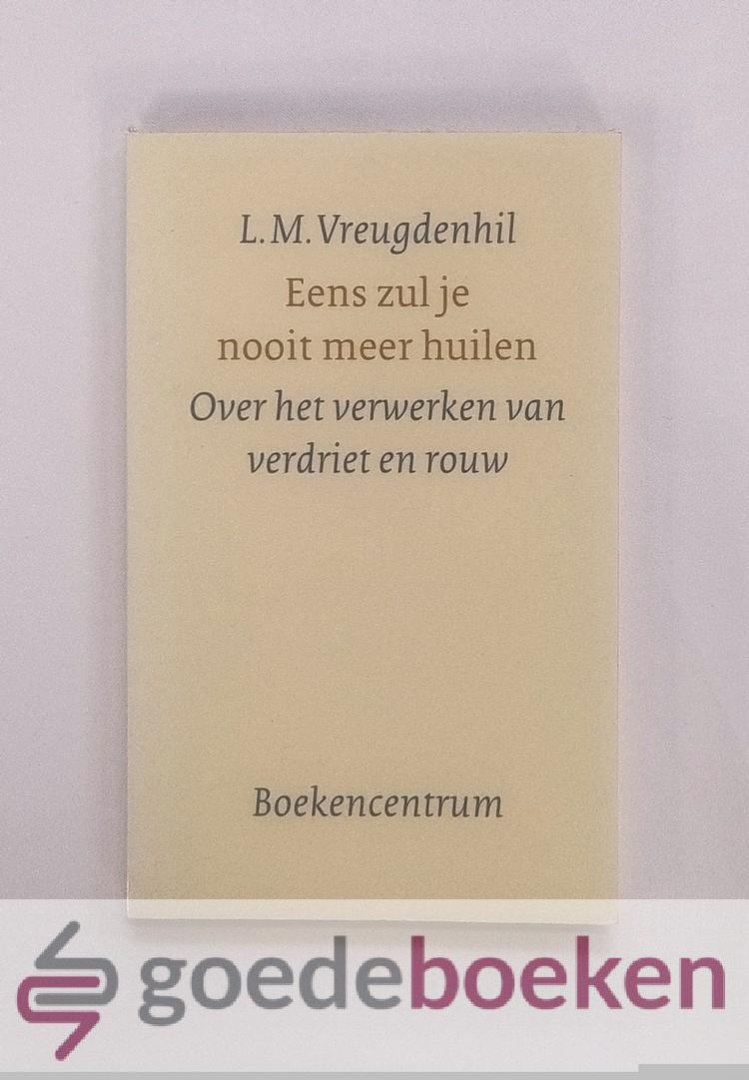 Vreugdenhil, L.M. - Eens zul je nooit meer huilen --- Over het verwerken van verdriet en rouw