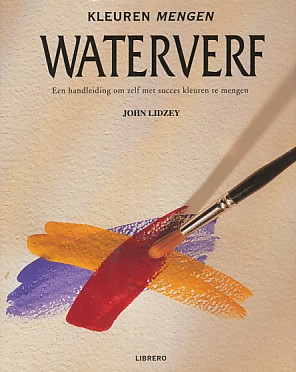Lidzey, John - Kleuren mengen waterverf. Een handleiding om zelf met succes kleuren te mengen.