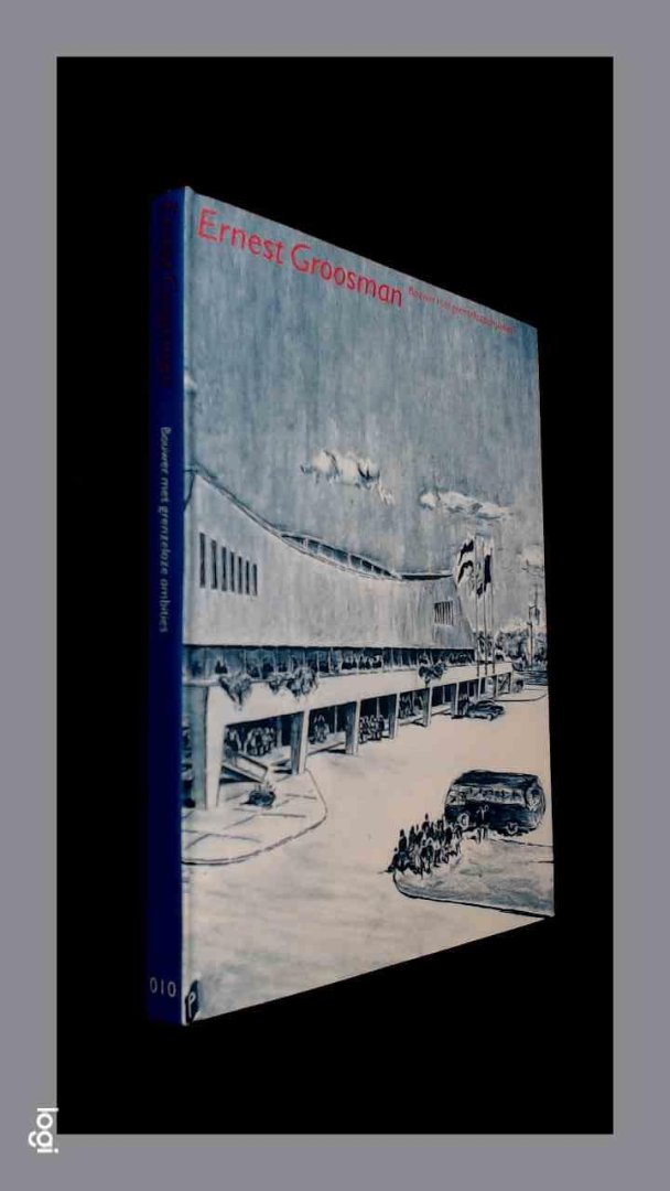 Hellinga, Helma - Ernest Groosman - Bouwer met grenzeloze ambities 1917 - 1999