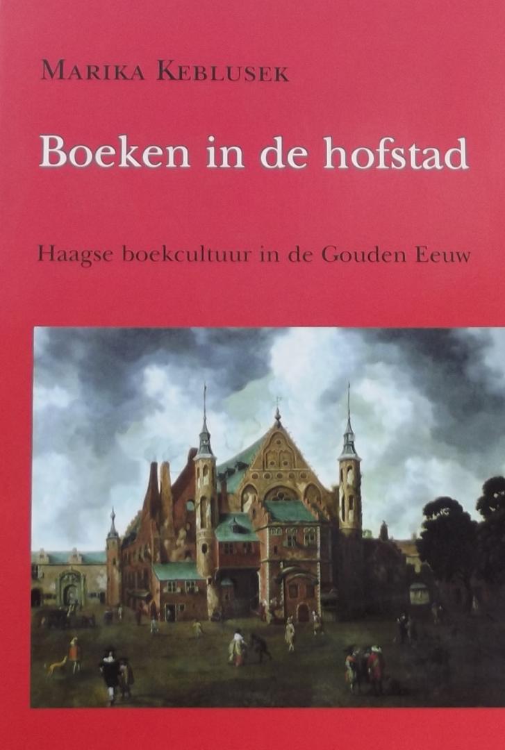 Keblusek, Marika. - Boeken in de hofstad / Haagse boekcultuur in de Gouden Eeuw