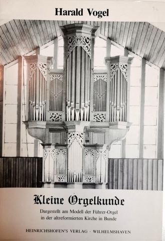 Vogel, Harald: - Kleine Orgelkunde dargestellt am Modell der Führer-Orgel in der altreformierter Kirche in Bunde