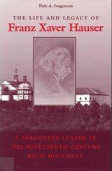 The Life and Legacy of Franz Xaver Hauser - A Forgotten Leader in the Nineteenth-Century Bach Movement