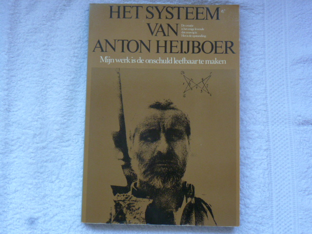 Heijboer, Anton - Het systeem van Anton Heijboer Mijn werk is de onschuld leefbaar te maken