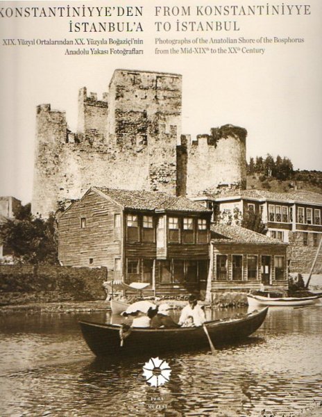 M.SINAM GENIM - From Konstantiniyye to Istanbul. Photographs of the Anatolian Shore of the Bosphorus from mid XIXth to the XXth Century
