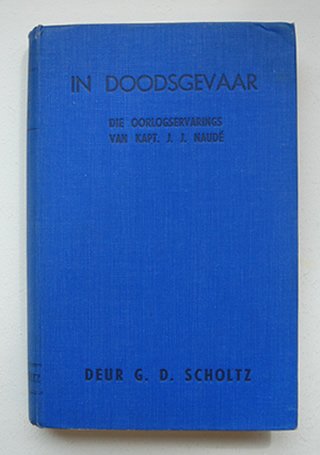 Scholtz, G.D - In Doodsgevaar. Die Oorlogservarings Van Kapt. J.J. Naude
