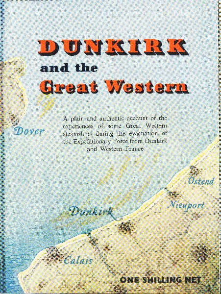 Brown, A. - Dunkirk and the Great Western : A Plain and Authentic Account of the Experiences of Some Great Western Steamships During the Evacuation of the Expiditionary Force from Dunkirk and Western France