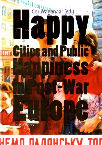Wagenaar, Cor, ed., - Happy. Cities and public happiness in post-war Europe.