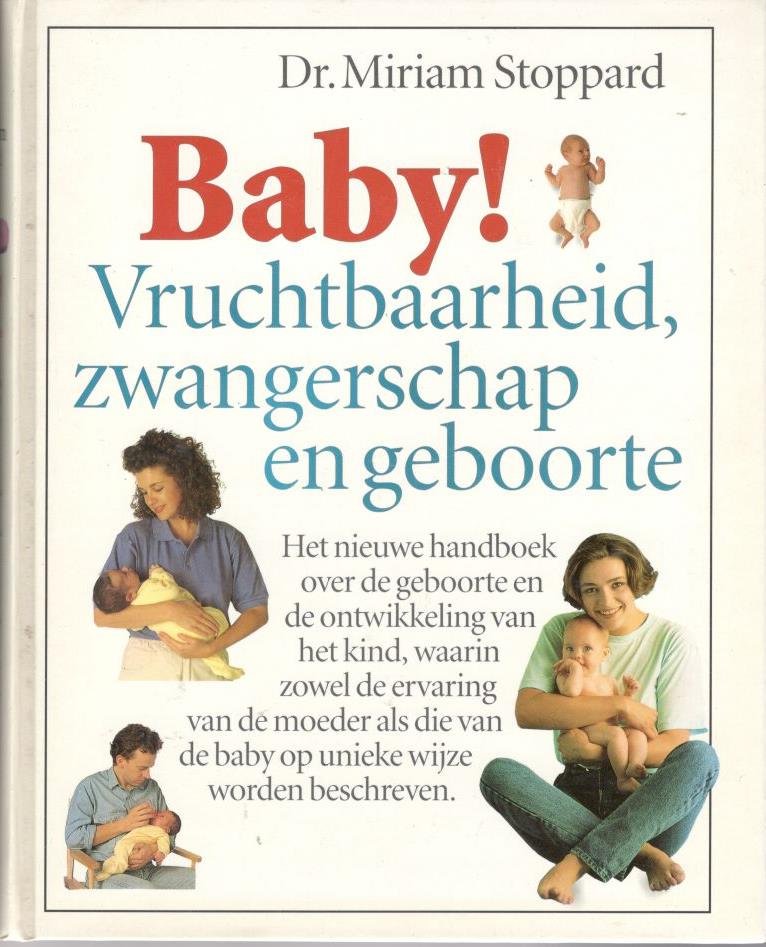 Stoppard, Dr. Miriam - Baby ! Vruchtbaarheid, zwangerschap en geboorte. Het nieuwe handboek over de geboorte en de ontwikkeling van het kind, waarin zowel de ervaring van de moeder als die van de baby op unieke wijze worden beschreven.