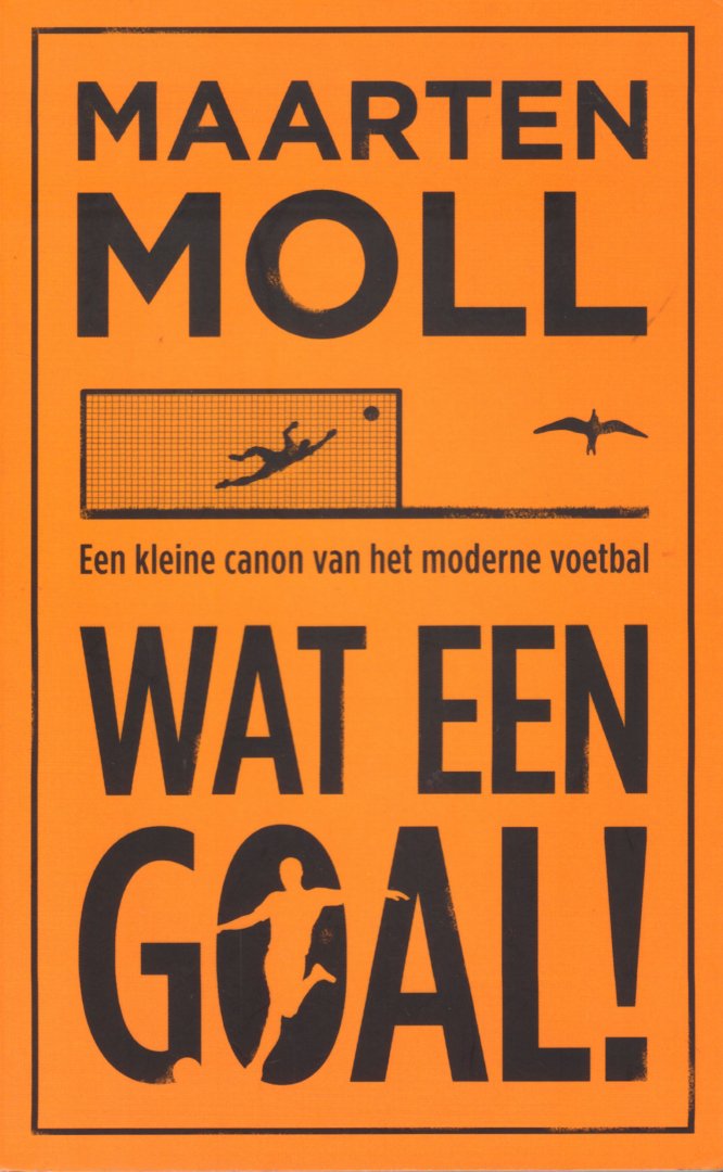 Moll, Maarten - Wat Een Goal ! (Een klein canon van het moderne voetbal), 296 pag. paperback, gave staat