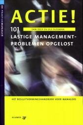DEEP, SAM / SUSSMAN, LYLE - Actie! 101 lastige management-problemen opgelost. Het besluitvormingshandboek voor managers