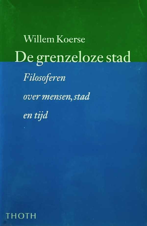 KOERSE Willem - De grenzeloze stad - filosoferen over mensen, stad en tijd