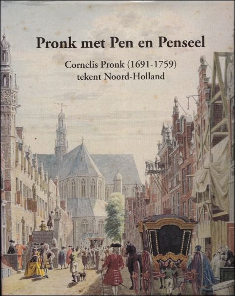 A.W. Gerlagh - Pronk met pen en penseel Cornelis Pronk (1691-1759) tekent Noord-Holland