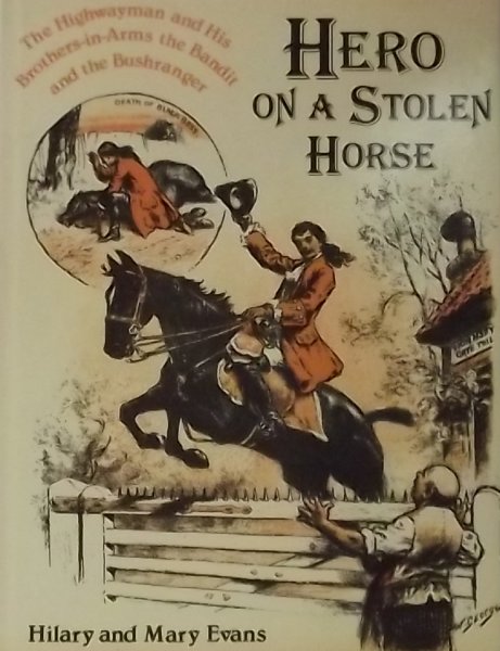 Evans, Hilary ( Text ) Hillery, Mary. ( illustrations ) - Hero on a stolen horse / The Highwayman and His Brothers-inArms the Bandit and the Bushrange