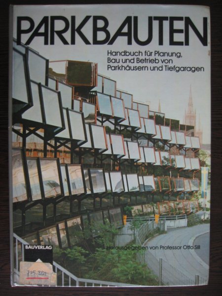 Sill, Otto - Parkbauten, Handbuch für Planung, Bau und Betrieb der Parkhäuser und Tiefgaragen