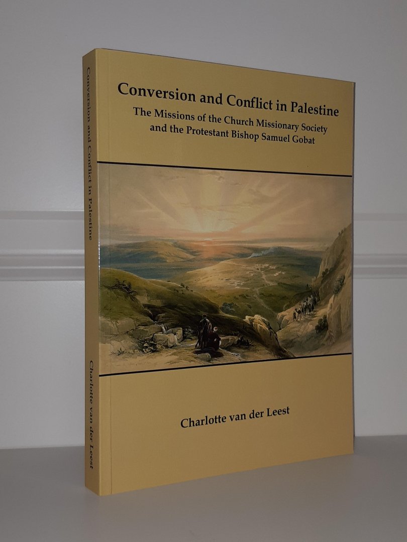Leest, Charlotte van der - Conversion and Conflict in Palestine. The missions of the Church Missionary Society and the Protestant Bishop Samuel Gobat