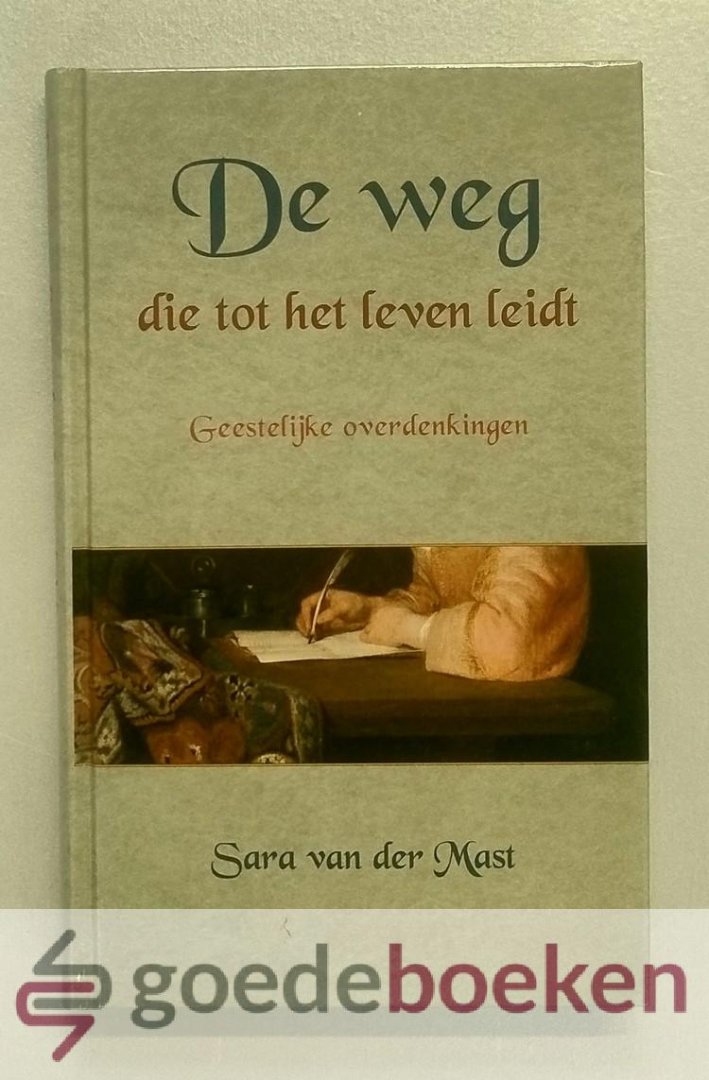 Mast, Sara van der - De weg die tot het leven leidt --- Geestelijke overdenkingen