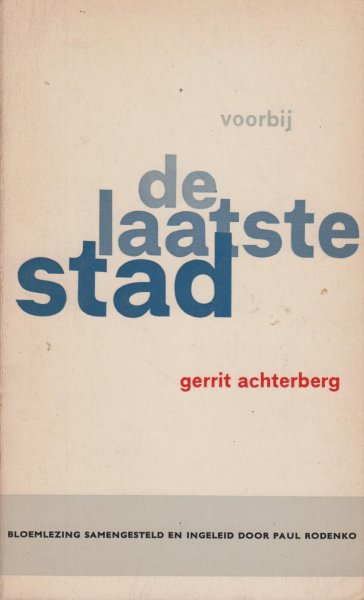 Achterberg (Nederlangbroek, 20 mei 1905 - Leusden, 17 januari 1962). Gerrit - Voorbij de laatste stad - Een bloemlezing uit zijn gehele oeuvre, samengesteld en ingeleid door Paul Rodenko.