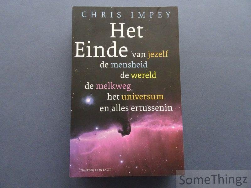 Chris Impey. - Het Einde van jezelf, de mensheid, de wereld, de Melkweg, het universum en alles ertussenin.