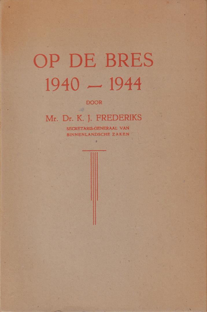 Frederiks, Mr. Dr. K.J. - Op De Bres 1940-1944 door Mr. Dr. K.J. Frederiks Secretaris-Generaal van Binnenlandsche Zaken, 102 pag. paperback, goede staat
