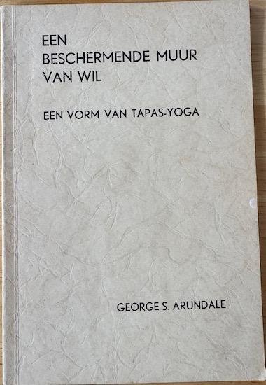Arundale, George S. - EEN BESCHERMENDE MUUR VAN WIL.  Een vorm van Tapas-Yoga