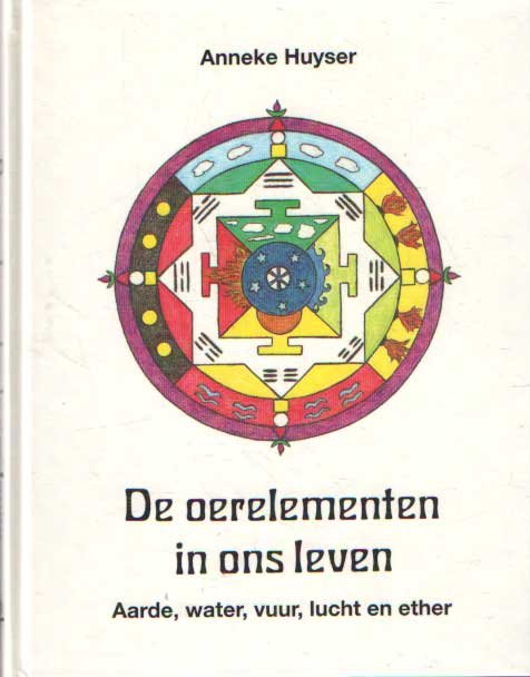 Huyser, Anneke - De oerelementen in ons leven. Aarde, water, vuur, lucht en ether