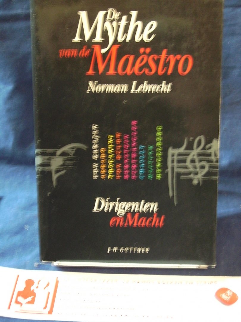 Lebrecht, N. - De mythe van de maëstro / Dirigenten en macht / druk 1