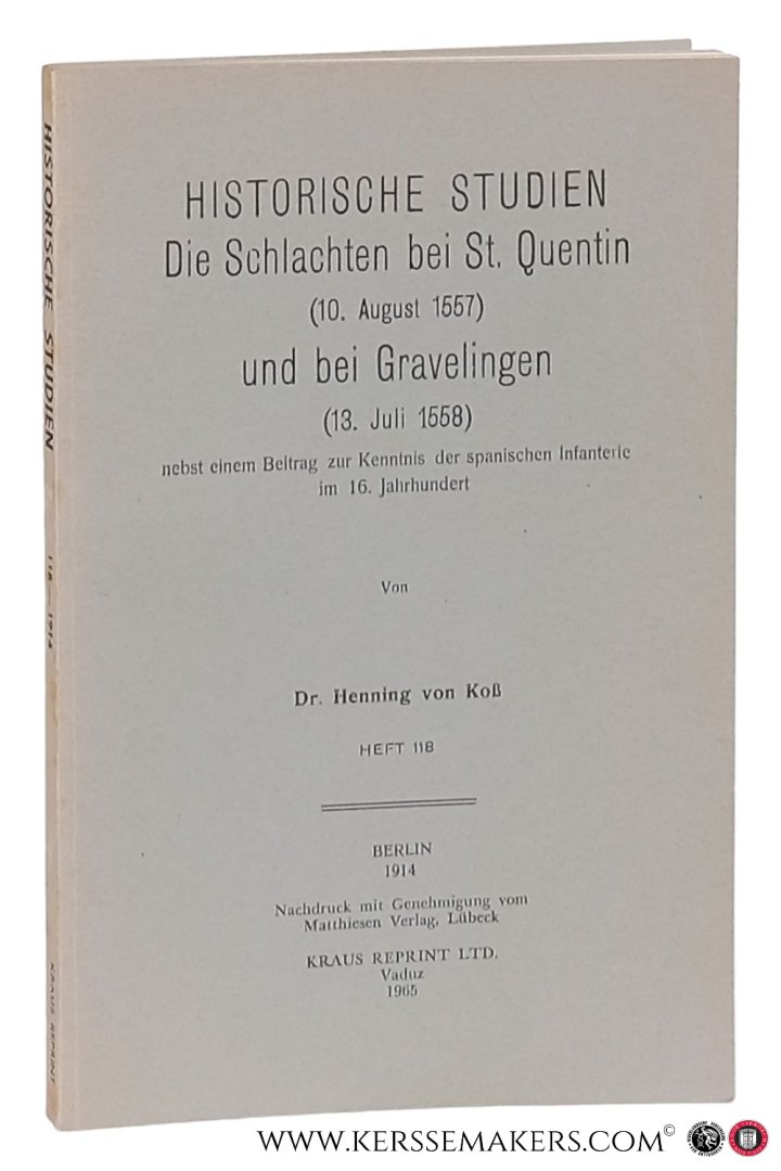 Koß, Henning von. - Die Schlachten bei St. Quentin (10. August 1557) und bei Gravelingen (13. Juli 1558) nebst einem Beitrage zur Kenntnis der spanischen Infanterie im 16. Jahrhundert [ reprint of 1914 edition, Berlin ].
