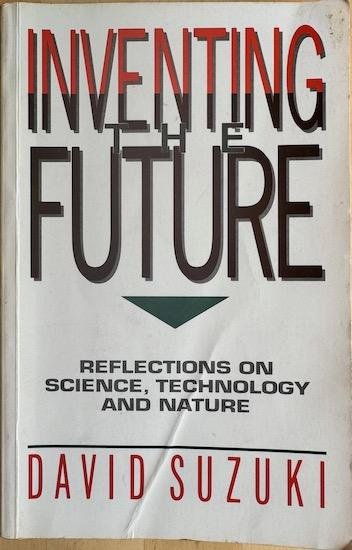 Suzuki, David - INVENTING THE FUTURE. Reflections on Science, Technology and Nature.
