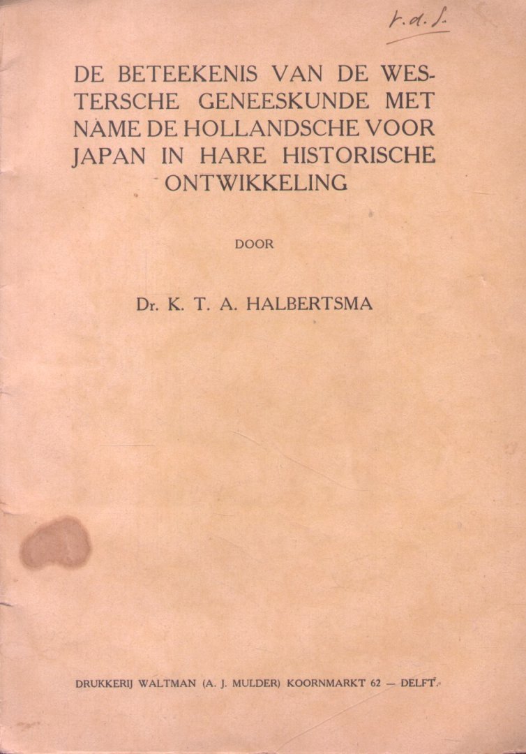 Halbertsma, Dr. K.T.A. - De beteekenis vande Westersche geneeskunde met name de Hollandsche voor Japan in hare historische ontwikkeling