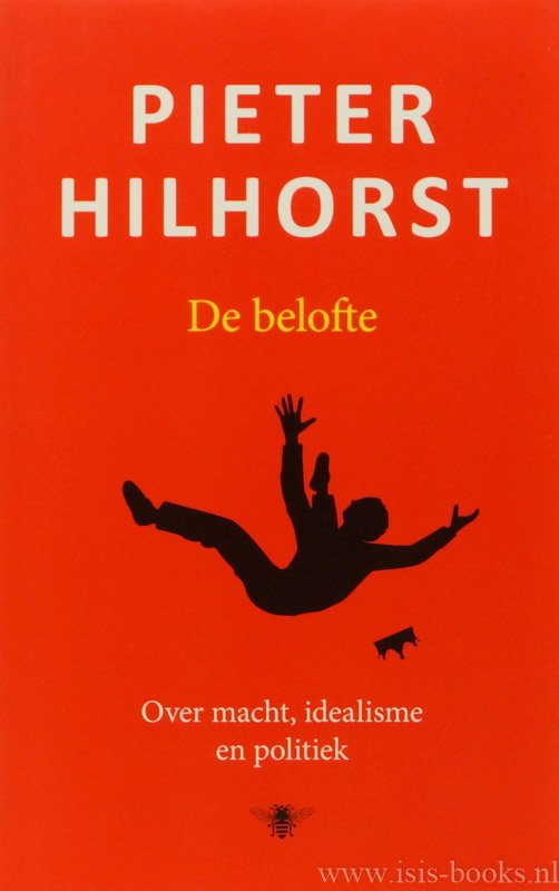 HILHORST, P. - De belofte. Over macht, idealisme en politiek.