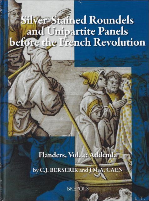 Cornelis J. Berserik, Joost Caen - Flanders, Vol. 4: Addenda Silver-Stained Roundels and Unipartite Panels Before the French Revolution