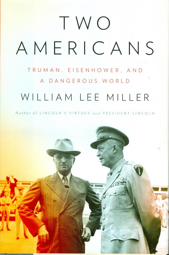 Miller, William Lee - Two Americans - Truman, Eisenhower, and a Dangerous World