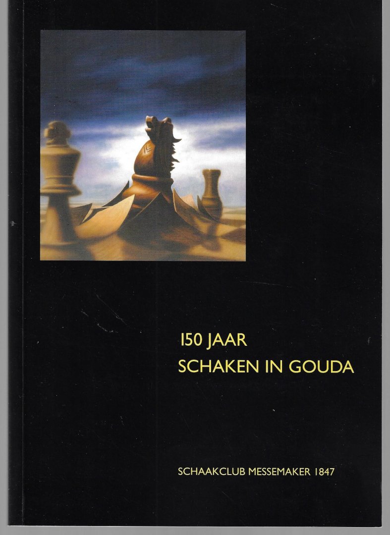 Kleijnen, Henk de / Dame, Eduard / Ludden, Gert-Jan / - 150 jaar schaken in Gouda -Schaakclub Messemaker 1847