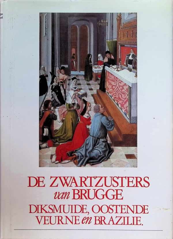 F. Van den Berghe, J. Van den Heuvel, G. Verhelst - de Zwartzusters van Brugge  Diksmuide, Oostende Veurne en Brazilië