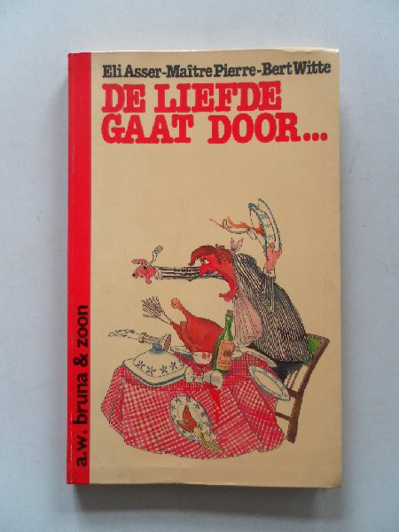 Asser, Eli; Maitre Pierre; Illustrator: Witte, Bert - De liefde gaat door... Befaamde recepten gelardeerd met uitgekookte tekeningen en lichtverteerbare poëzie