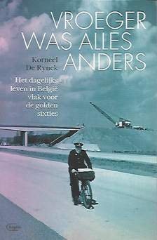 DE RYNCK Korneel - Vroeger was alles anders. Het dagelijks leven in België vlak voor de golden sixties.
