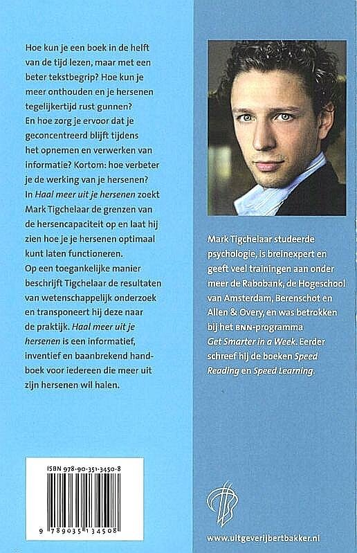 Tigchelaar , Mark . [ isbn 9789035134508 ]  3417 - Haal Meer uit je Hersenen. (  Over snellezen, geheugentechnieken en mindmapping. )  Hoe kun je een boek in de helft van de tijd lezen, maar met een beter tekstbegrip? Hoe kun je meer onthouden, en je hersenen tegelijkertijd rust gunnen?  -