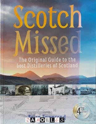 Brian Townsened - Scotch Missed. The original Guide to the Lost Distilleries of Scotland