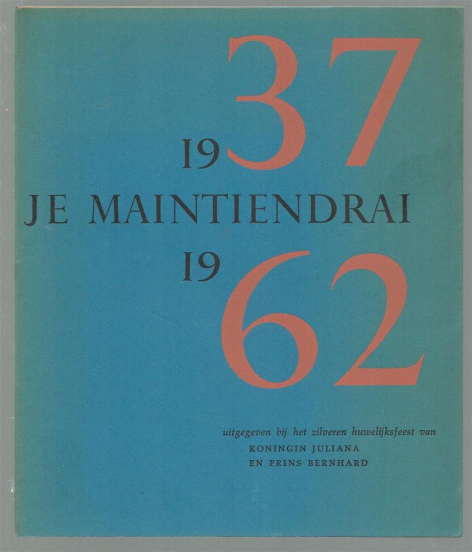 Huib Hendrikse - Je maintiendrai : 1937-1962 :  -- uitgegeven bij het zilveren huwelijksfeest van koningin Juliana en prins Bernhard