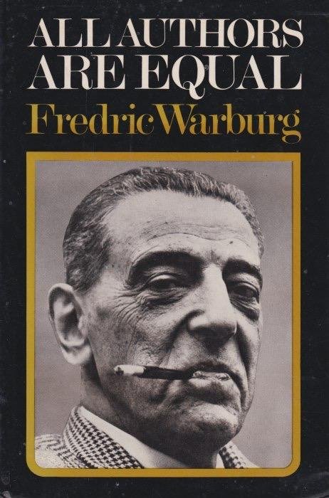 Warburg, Fredric - All authors are equal. the publishing life of Frederic Warburg, 1936-1971