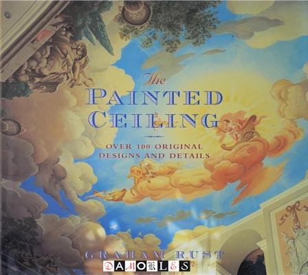 Graham Rust - The Painted Ceiling. Over 100 original designs and details